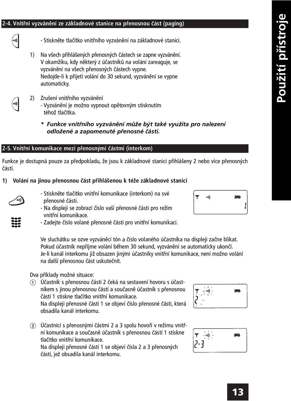 2) Zrušení vnitřního vyzvánění - Vyzvánění je možno vypnout opětovným stisknutím téhož tlačítka. * Funkce vnitřního vyzvánění může být také využita pro nalezení odložené a zapomenuté přenosné části.