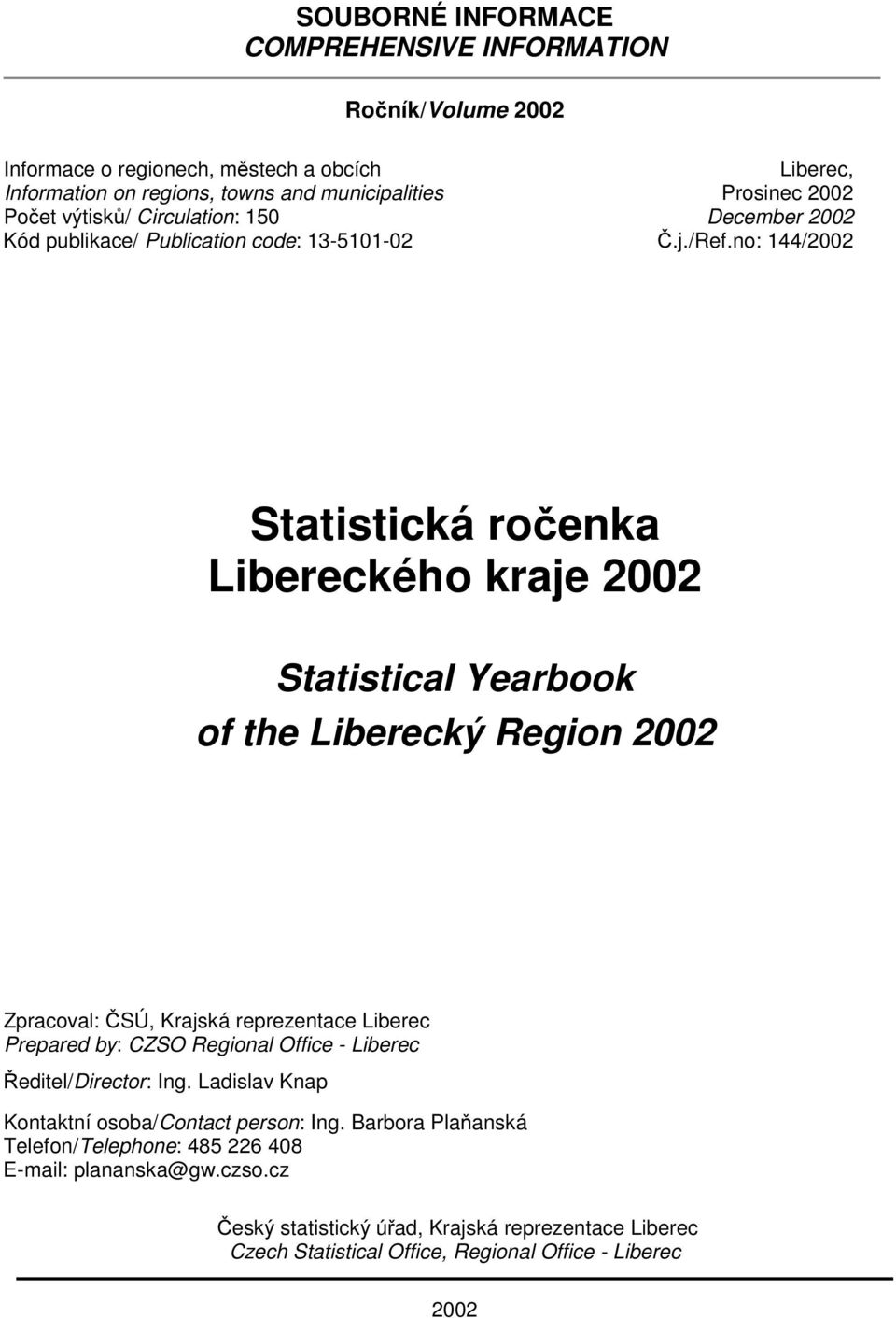 no: 144/2002 Statistická ročenka Libereckého kraje 2002 Statistical Yearbook of the Liberecký Region 2002 Zpracoval: ČSÚ, Krajská reprezentace Liberec Prepared by: CZSO Regional