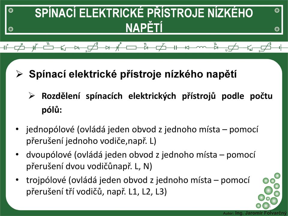 L) dvoupólové (ovládá jeden obvod z jednoho místa pomocí přerušení dvou vodičůnapř.