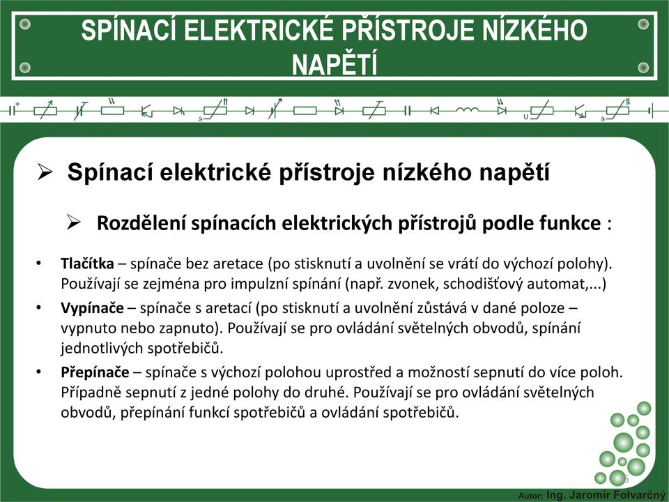 ..) Vypínače spínače s aretací (po stisknutí a uvolnění zůstává v dané poloze vypnuto nebo zapnuto).