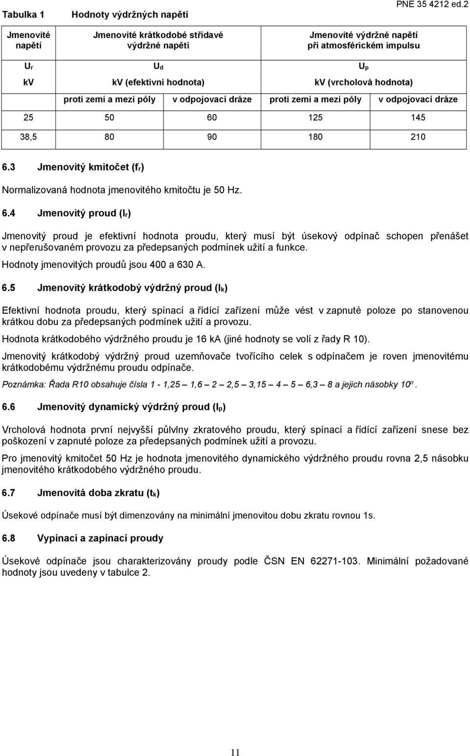 3 Jmenovitý kmitočet (fr) Normalizovaná hodnota jmenovitého kmitočtu je 50 Hz. 6.