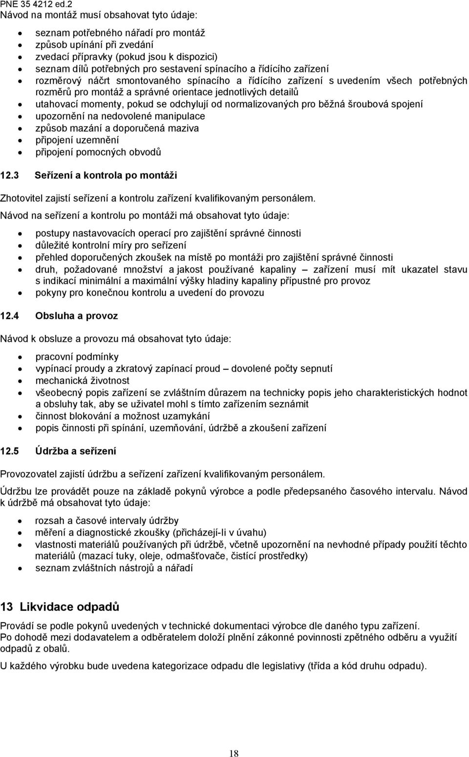 odchylují od normalizovaných pro běžná šroubová spojení upozornění na nedovolené manipulace způsob mazání a doporučená maziva připojení uzemnění připojení pomocných obvodů 12.