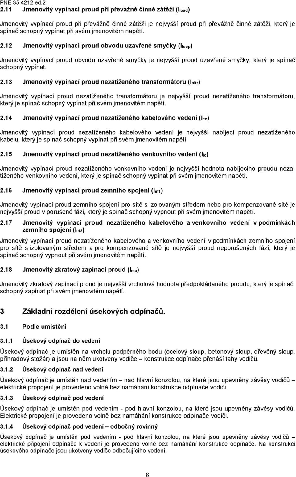 2.13 Jmenovitý vypínací proud nezatíženého transformátoru (Inltr) Jmenovitý vypínací proud nezatíženého transformátoru je nejvyšší proud nezatíženého transformátoru, který je spínač schopný vypínat