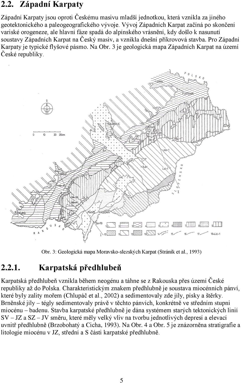 stavba. Pro Západní Karpaty je typické flyšové pásmo. Na Obr. 3 je geologická mapa Západních Karpat na území České republiky. Obr. 3: Geologická mapa Moravsko-slezských Karpat (Stráník et al.
