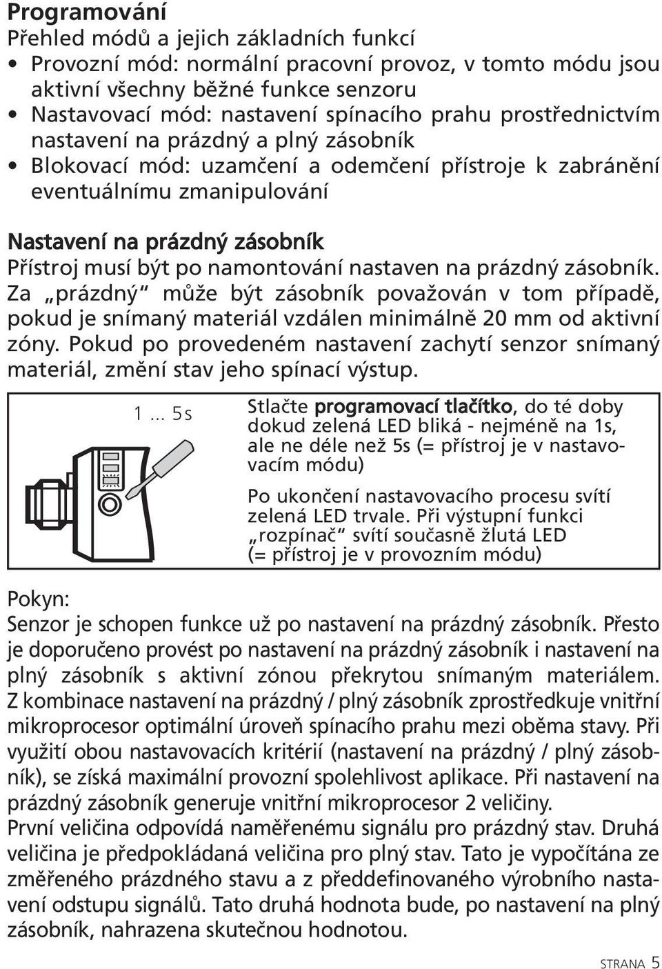 nastaven na prázdný zásobník. Za prázdný může být zásobník považován v tom případě, pokud je snímaný materiál vzdálen minimálně 20 mm od aktivní zóny.