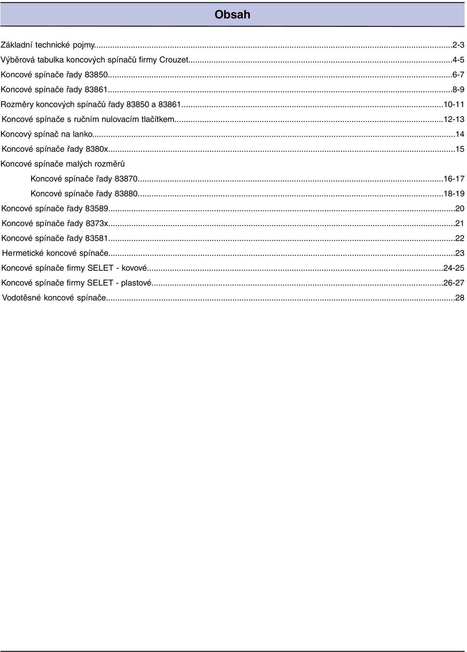 .. Koncové spínače malých rozměrů Koncové spínače řady 8870...-7 Koncové spínače řady 8880...8-9 Koncové spínače řady 889...0 Koncové spínače řady 87x.