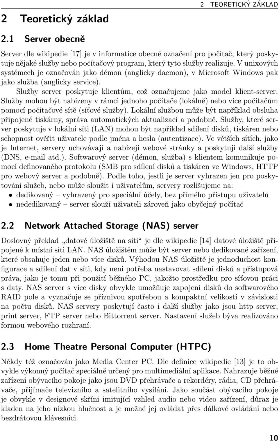 V unixových systémech je označován jako démon (anglicky daemon), v Microsoft Windows pak jako služba (anglicky service). Služby server poskytuje klientům, což označujeme jako model klient-server.