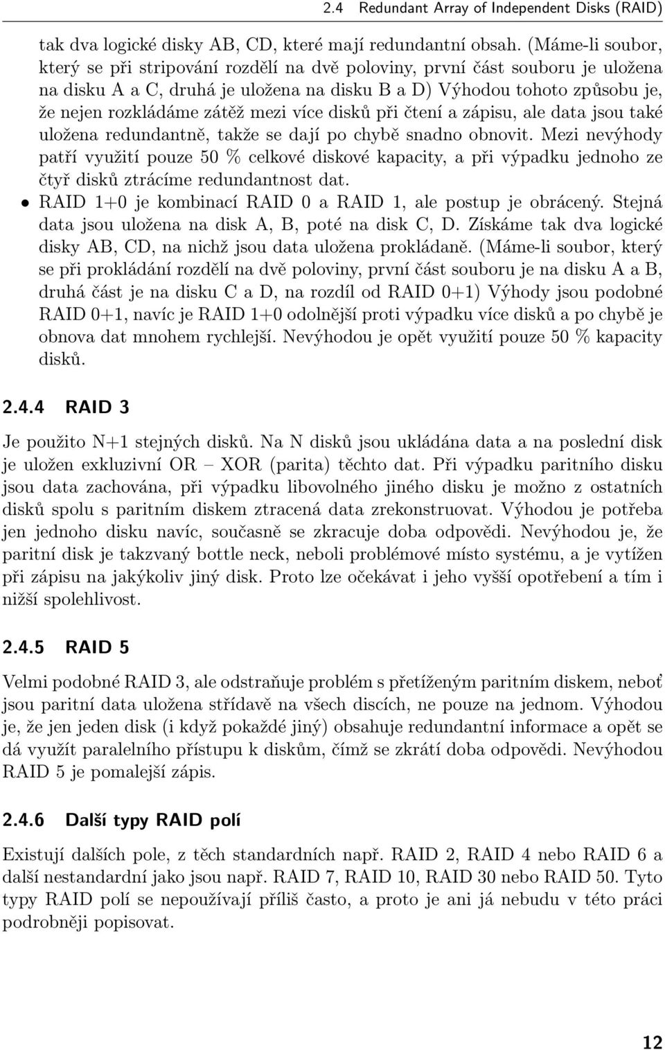 mezi více disků při čtení a zápisu, ale data jsou také uložena redundantně, takže se dají po chybě snadno obnovit.