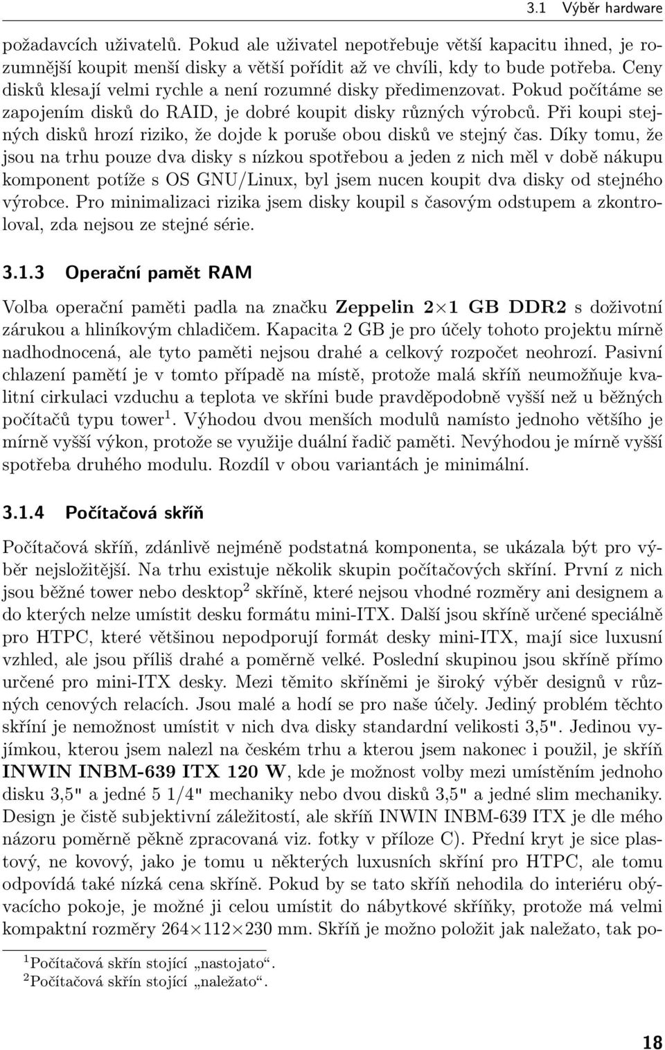Při koupi stejných disků hrozí riziko, že dojde k poruše obou disků ve stejný čas.