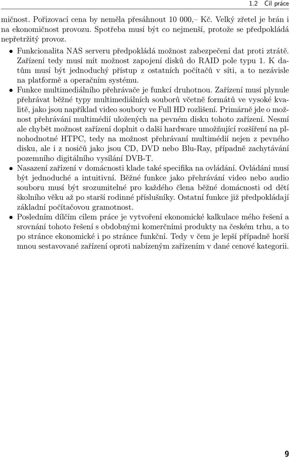 K datům musí být jednoduchý přístup z ostatních počítačů v síti, a to nezávisle na platformě a operačním systému. Funkce multimediálního přehrávače je funkcí druhotnou.