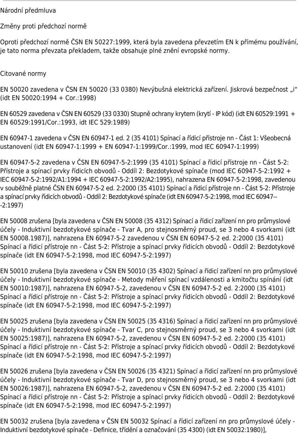 :1998) EN 60529 zavedena v ČSN EN 60529 (33 0330) Stupně ochrany krytem (krytí - IP kód) (idt EN 60529:1991 + EN 60529:1991/Cor.:1993, idt IEC 529:1989) EN 60947-1 zavedena v ČSN EN 60947-1 ed.