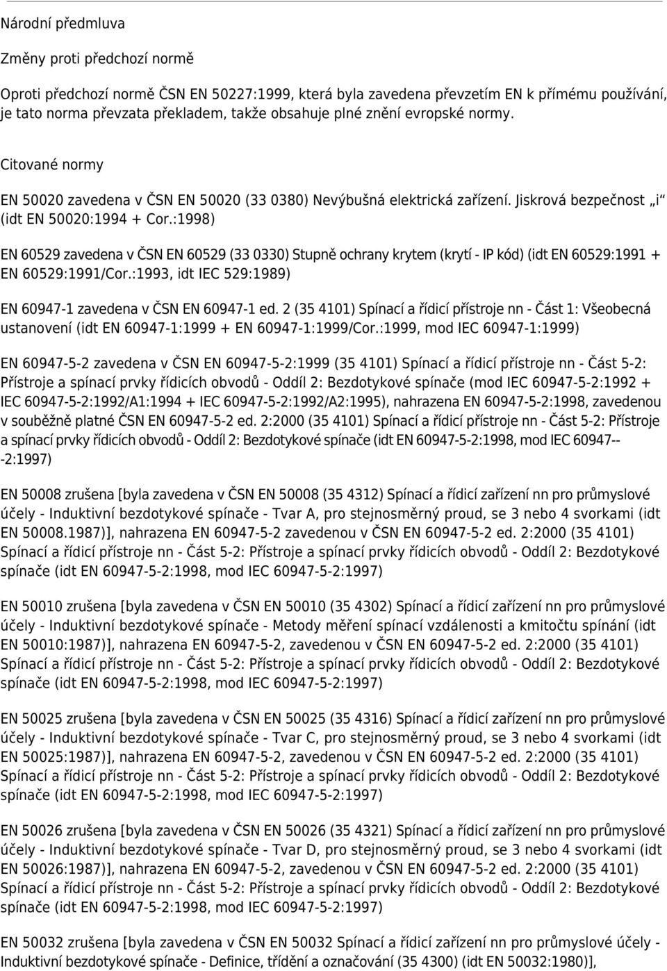 :1998) EN 60529 zavedena v ČSN EN 60529 (33 0330) Stupně ochrany krytem (krytí - IP kód) (idt EN 60529:1991 + EN 60529:1991/Cor.:1993, idt IEC 529:1989) EN 60947-1 zavedena v ČSN EN 60947-1 ed.