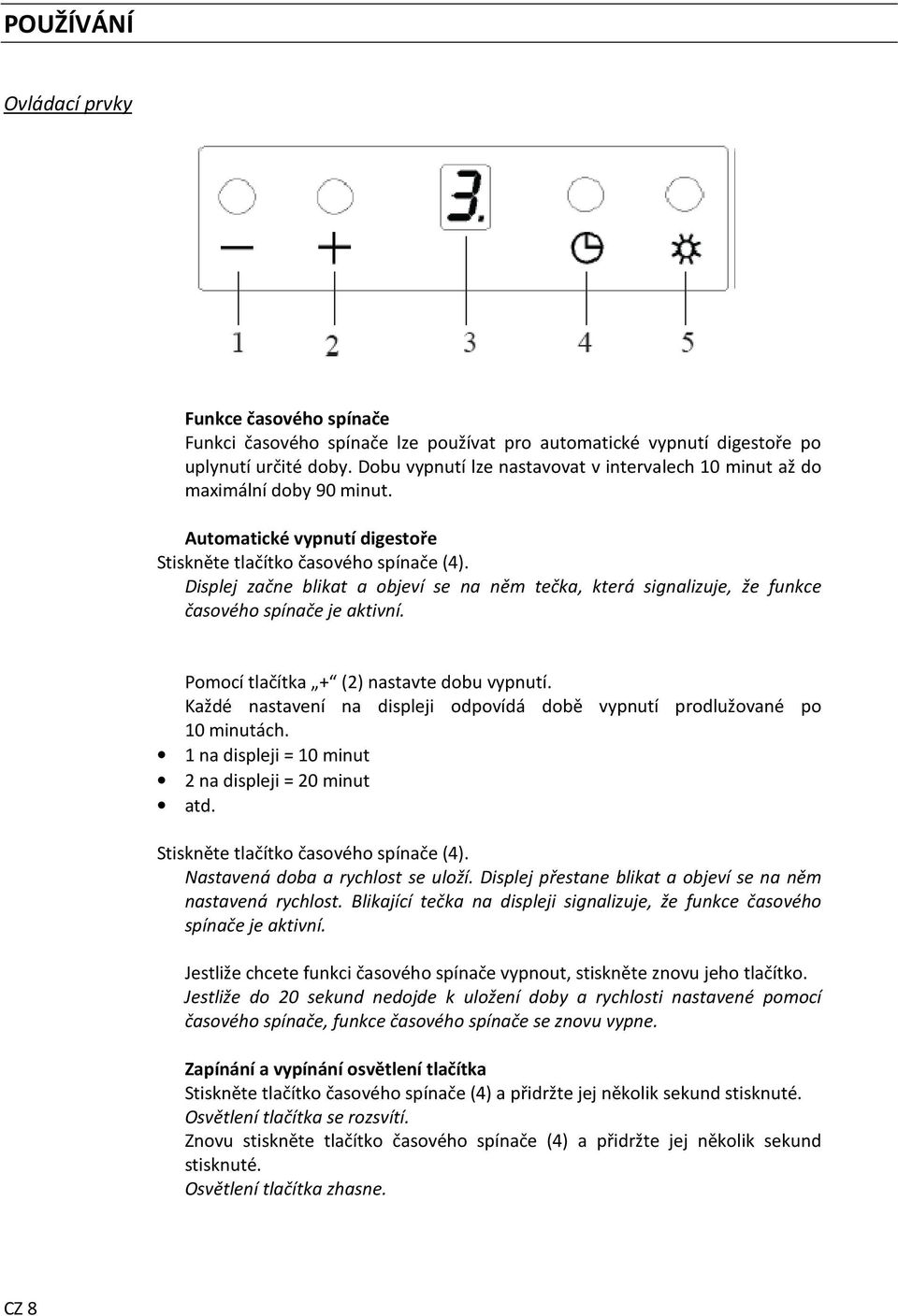 Displej začne blikat a objeví se na něm tečka, která signalizuje, že funkce časového spínače je aktivní. Pomocí tlačítka + (2) nastavte dobu vypnutí.