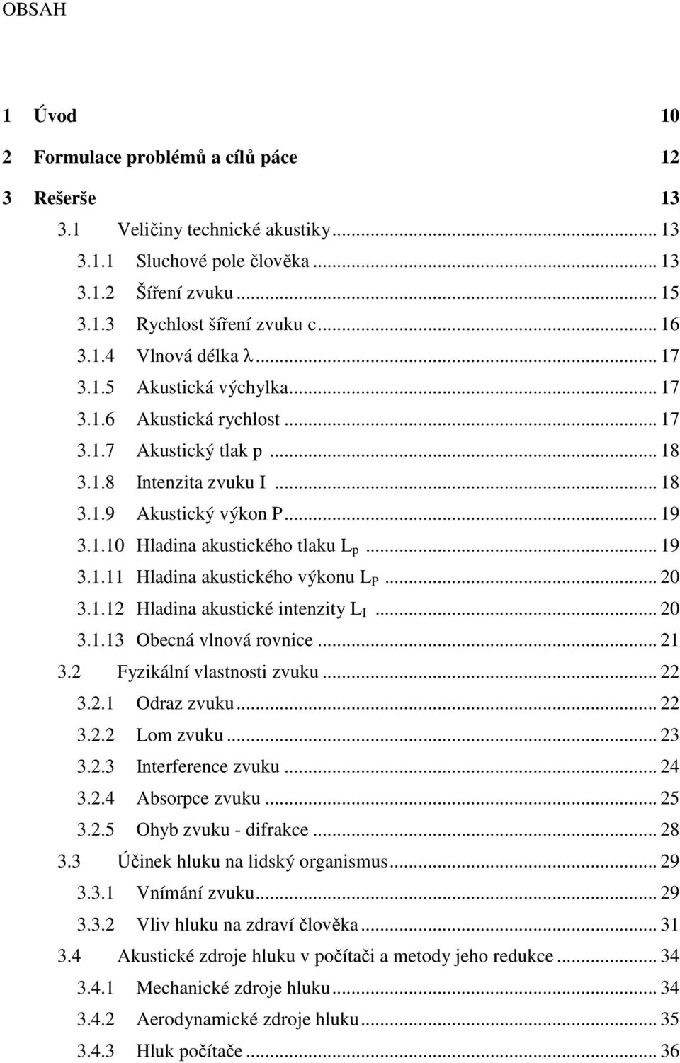 .. 19 3.1.11 Hladina akustického výkonu L P... 20 3.1.12 Hladina akustické intenzity L I... 20 3.1.13 Obecná vlnová rovnice... 21 3.2 Fyzikální vlastnosti zvuku... 22 3.2.1 Odraz zvuku... 22 3.2.2 Lom zvuku.