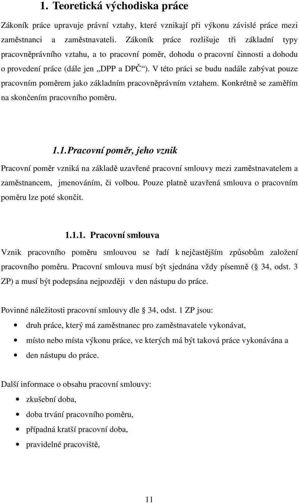 V této práci se budu nadále zabývat pouze pracovním poměrem jako základním pracovněprávním vztahem. Konkrétně se zaměřím na skončením pracovního poměru. 1.