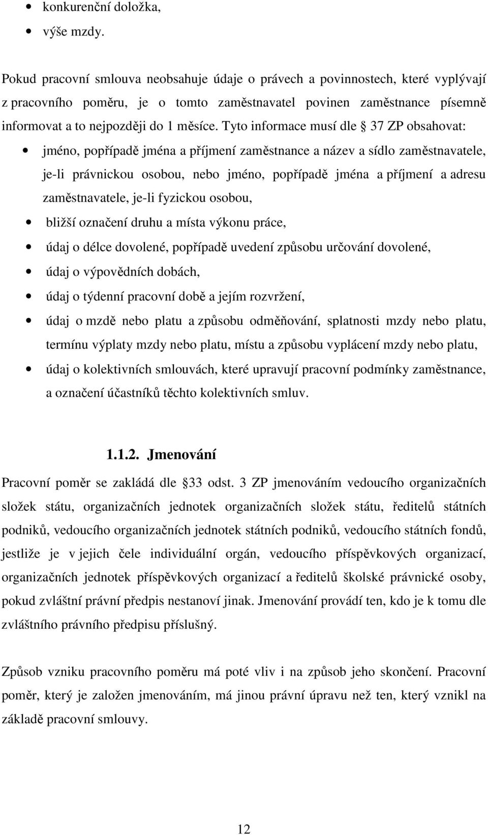 Tyto informace musí dle 37 ZP obsahovat: jméno, popřípadě jména a příjmení zaměstnance a název a sídlo zaměstnavatele, je-li právnickou osobou, nebo jméno, popřípadě jména a příjmení a adresu