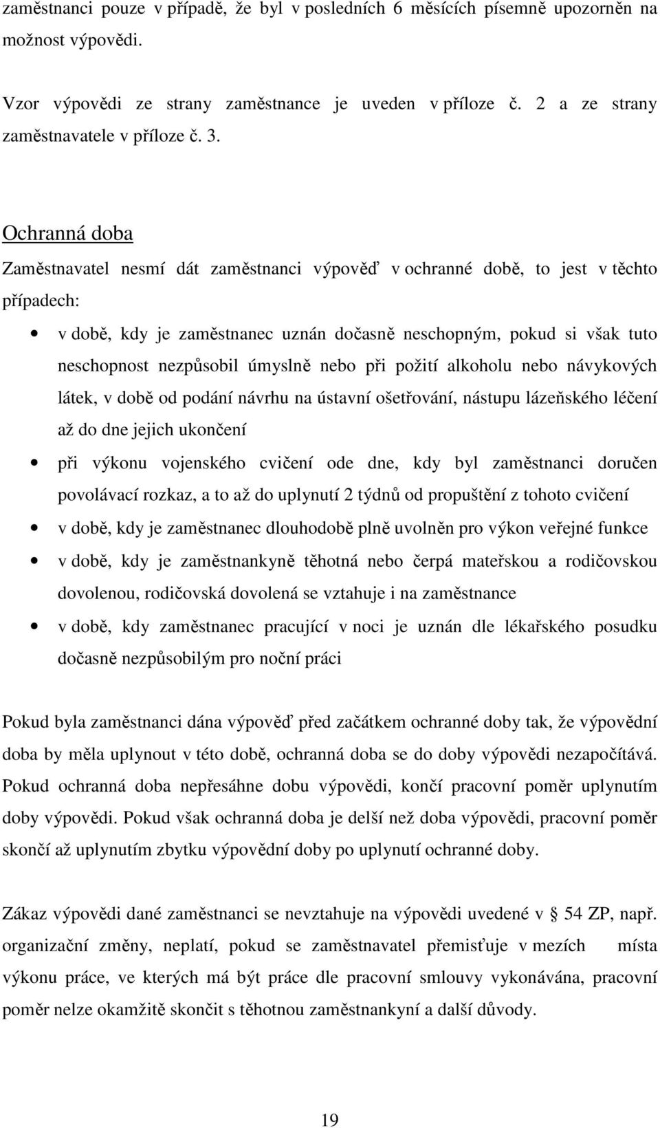 nezpůsobil úmyslně nebo při požití alkoholu nebo návykových látek, v době od podání návrhu na ústavní ošetřování, nástupu lázeňského léčení až do dne jejich ukončení při výkonu vojenského cvičení ode