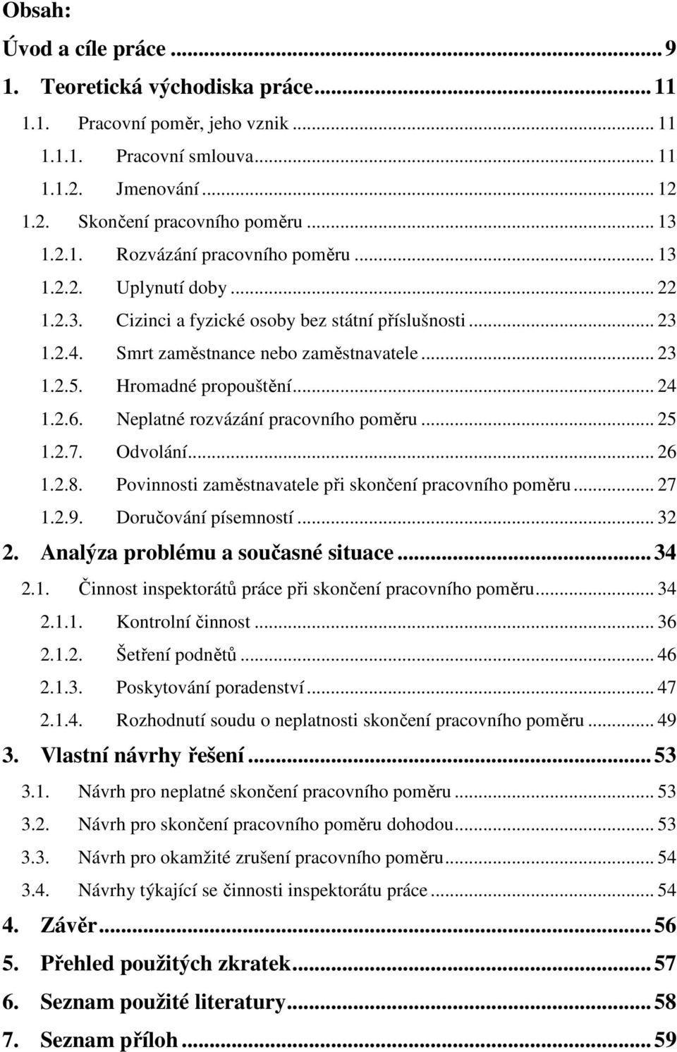 Neplatné rozvázání pracovního poměru... 25 1.2.7. Odvolání... 26 1.2.8. Povinnosti zaměstnavatele při skončení pracovního poměru... 27 1.2.9. Doručování písemností... 32 2.