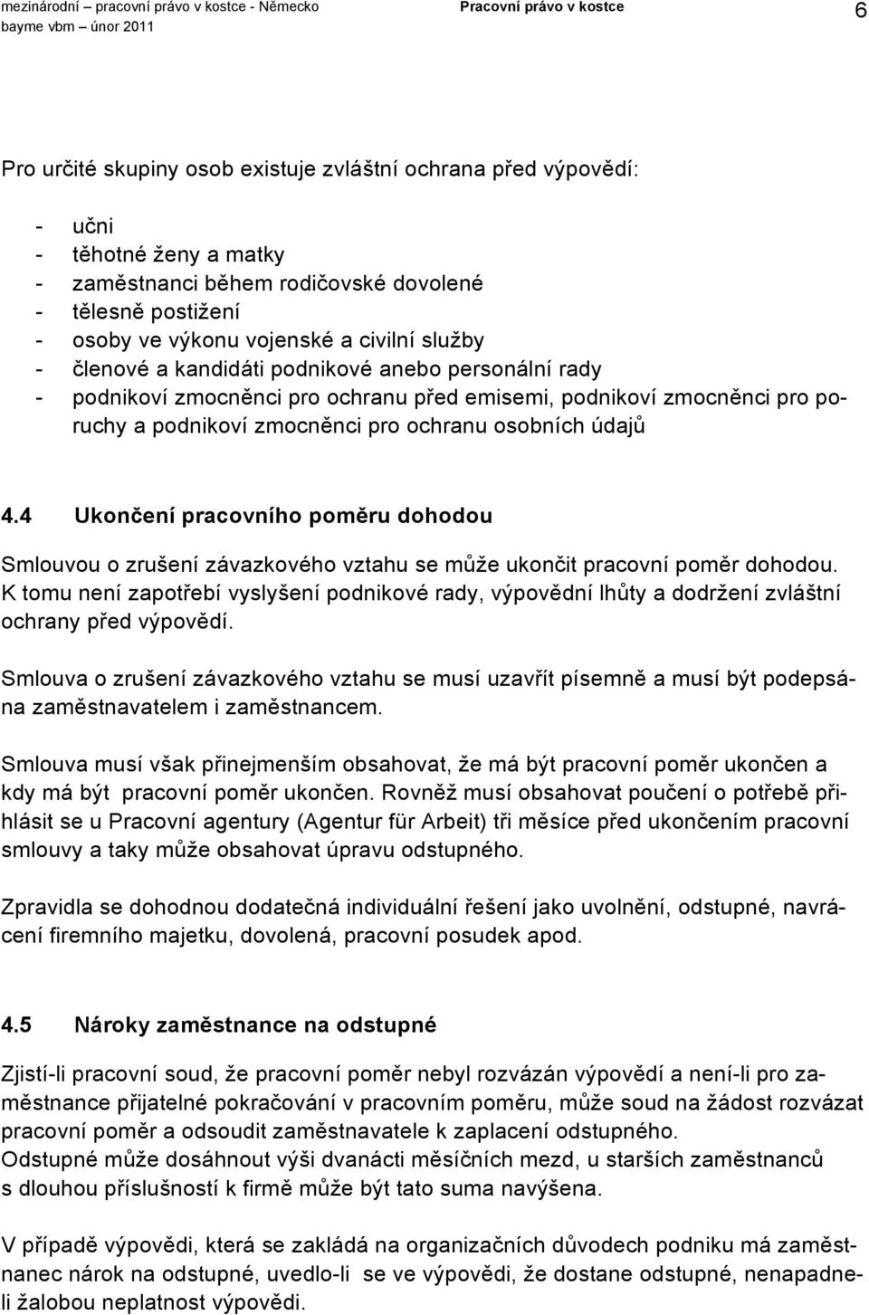 4 Ukončení pracovního poměru dohodou Smlouvou o zrušení závazkového vztahu se může ukončit pracovní poměr dohodou.