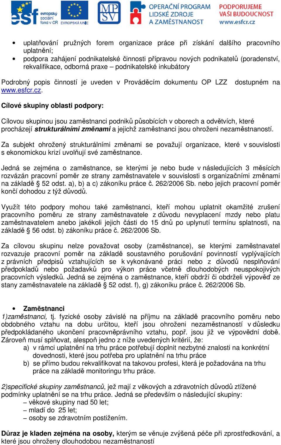 dostupném na Cílové skupiny oblasti podpory: Cílovou skupinou jsou zaměstnanci podniků působících v oborech a odvětvích, které procházejí strukturálními změnami a jejichž zaměstnanci jsou ohroženi