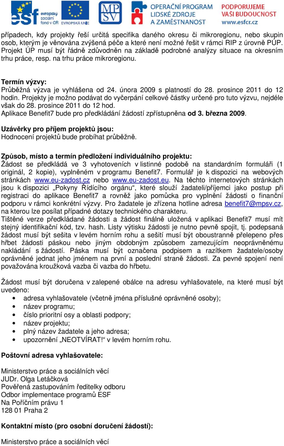 února 2009 s platností do 28. prosince 2011 do 12 hodin. Projekty je možno podávat do vyčerpání celkové částky určené pro tuto výzvu, nejdéle však do 28. prosince 2011 do 12 hod. Aplikace Benefit7 bude pro předkládání žádostí zpřístupněna od 3.