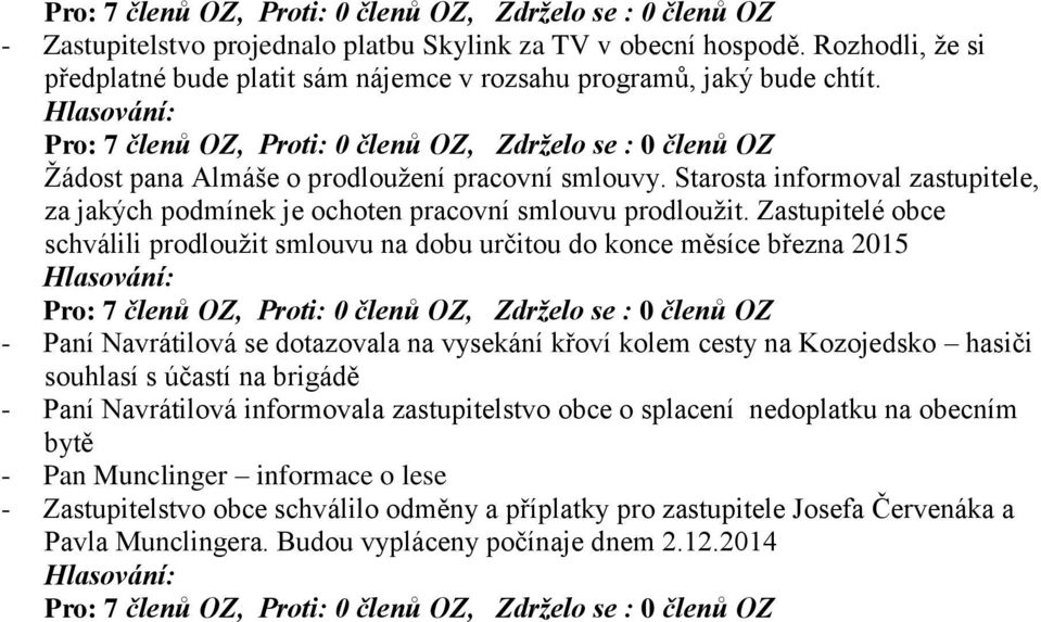 Zastupitelé obce schválili prodloužit smlouvu na dobu určitou do konce měsíce března 2015 - Paní Navrátilová se dotazovala na vysekání křoví kolem cesty na Kozojedsko hasiči souhlasí s účastí