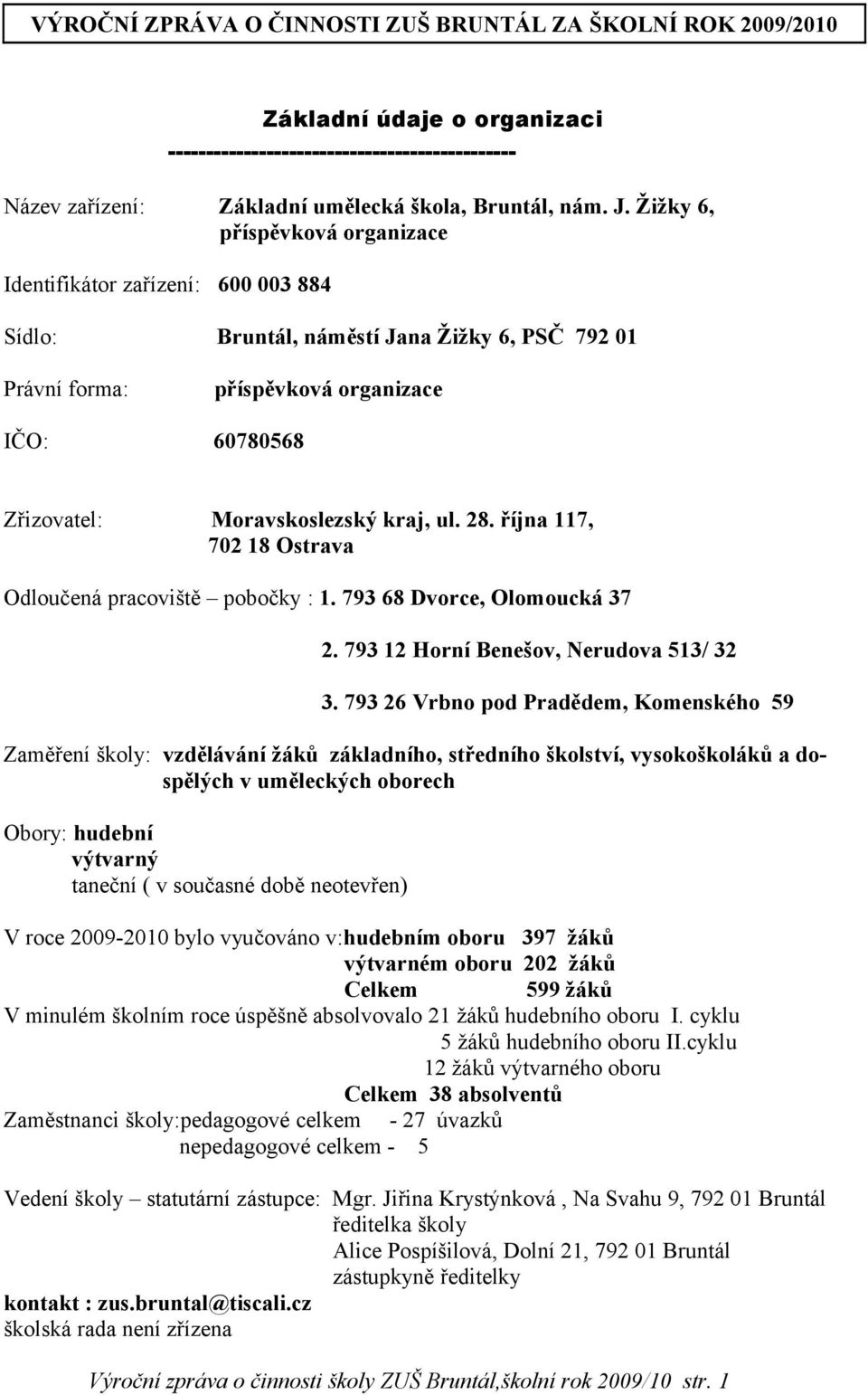 kraj, ul. 28. října 117, 702 18 Ostrava Odloučená pracoviště pobočky : 1. 793 68 Dvorce, Olomoucká 37 2. 793 12 Horní Benešov, Nerudova 513/ 32 3.