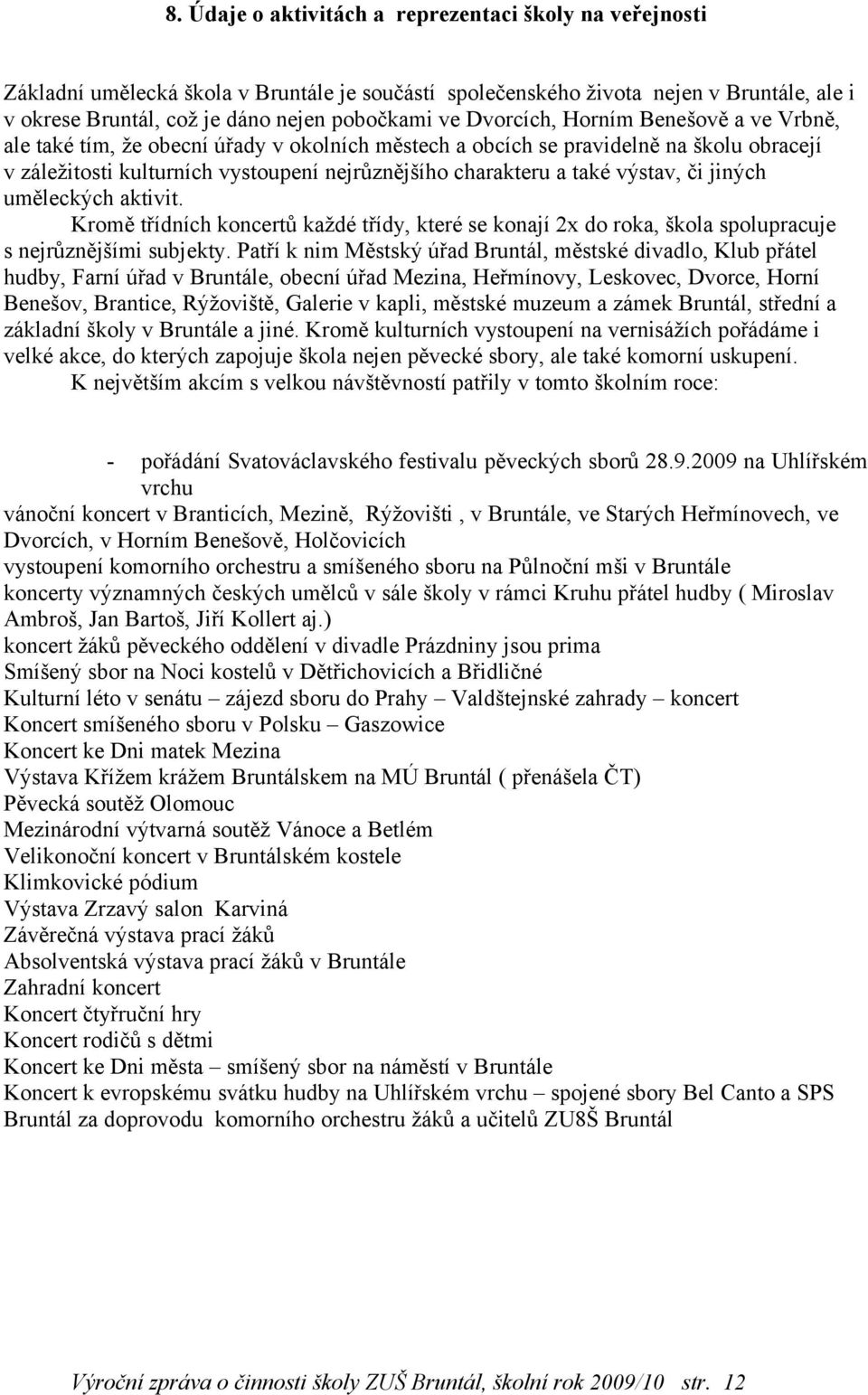 výstav, či jiných uměleckých aktivit. Kromě třídních koncertů každé třídy, které se konají 2x do roka, škola spolupracuje s nejrůznějšími subjekty.