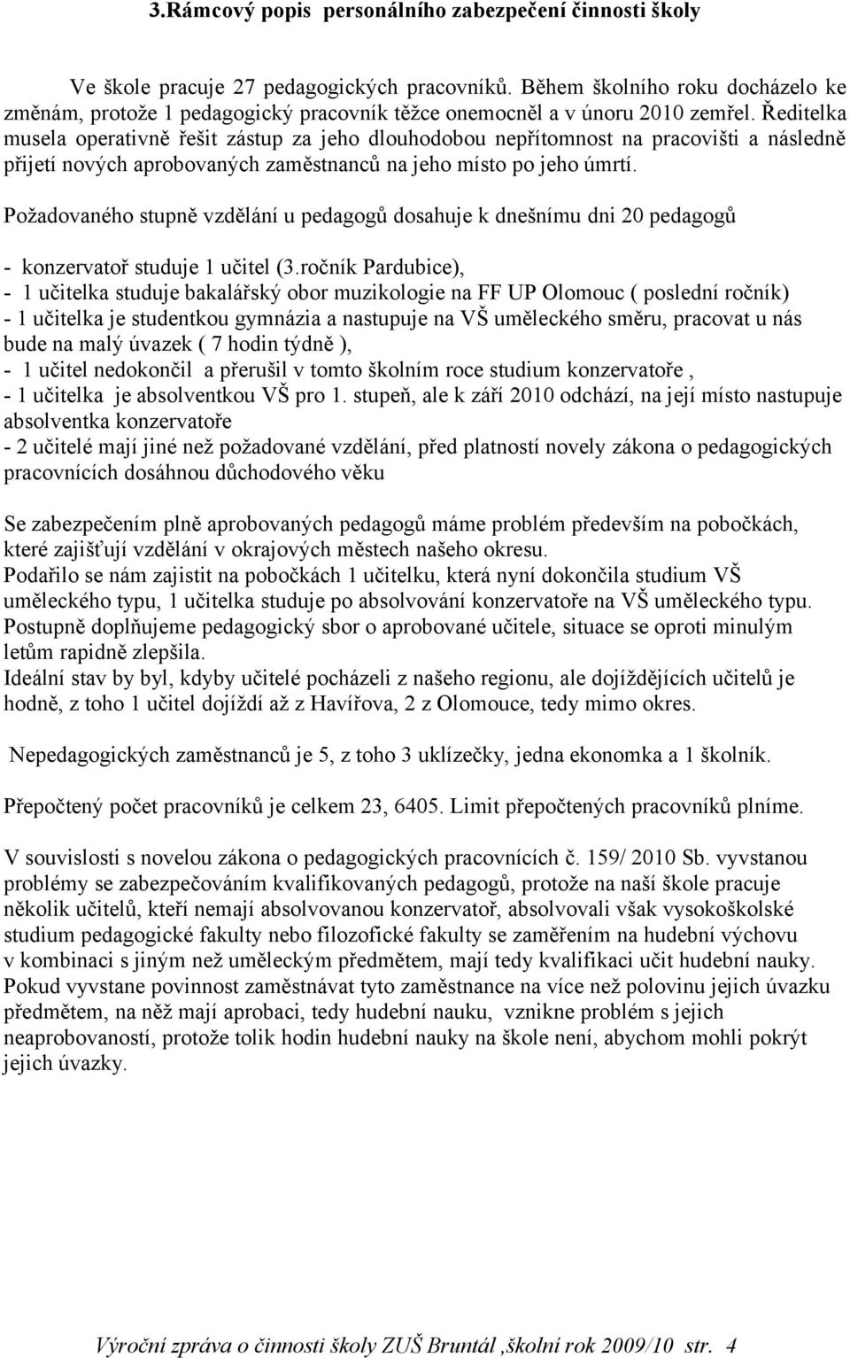 Ředitelka musela operativně řešit zástup za jeho dlouhodobou nepřítomnost na pracovišti a následně přijetí nových aprobovaných zaměstnanců na jeho místo po jeho úmrtí.