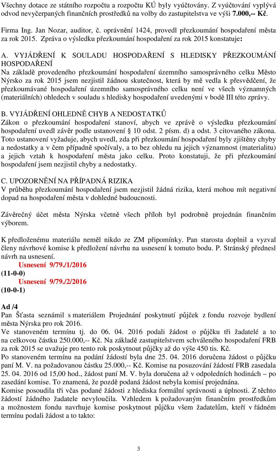 VYJÁDŘENÍ K SOULADU HOSPODAŘENÍ S HLEDISKY PŘEZKOUMÁNÍ HOSPODAŘENÍ Na základě provedeného přezkoumání hospodaření územního samosprávného celku Město Nýrsko za rok 2015 jsem nezjistil žádnou