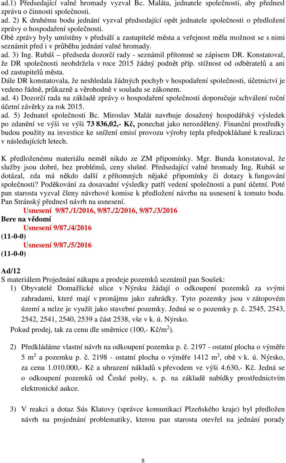 Obě zprávy byly umístěny v předsálí a zastupitelé města a veřejnost měla možnost se s nimi seznámit před i v průběhu jednání valné hromady. ad. 3) Ing.