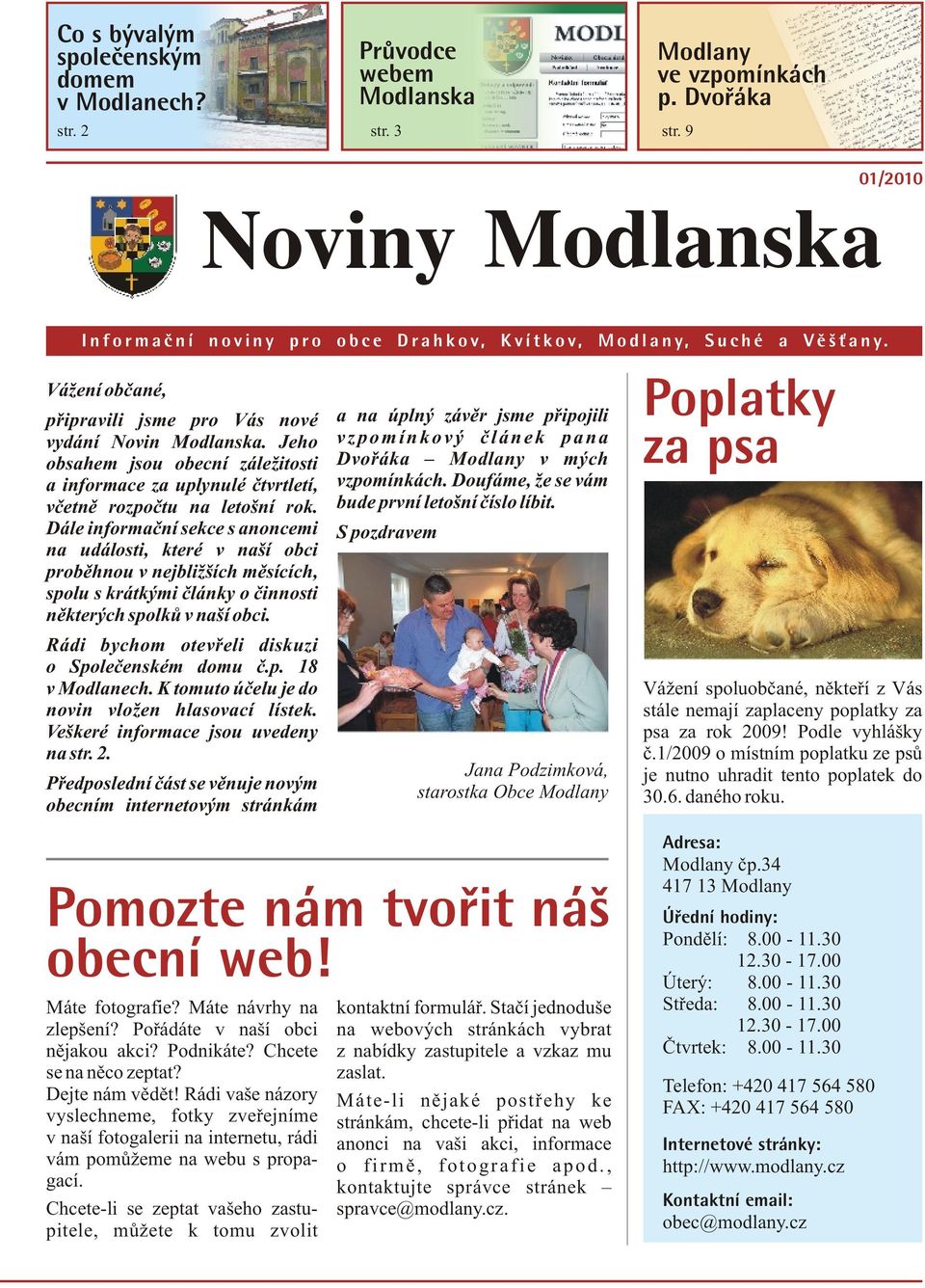 Jeho obsahem jsou obecní záležitosti a informace za uplynulé čtvrtletí, včetně rozpočtu na letošní rok.