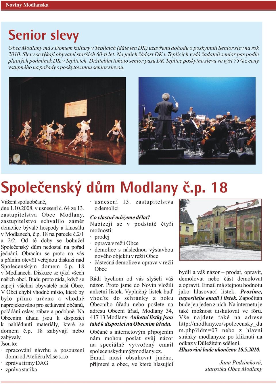 Držitelům tohoto senior pasu DK Teplice poskytne slevu ve výši 75% z ceny vstupného na pořady s poskytovanou senior slevou. SpolečenskýdůmModlanyč.p.18 Vážení spoluobčané, dne 1.10.2008, v usnesení č.
