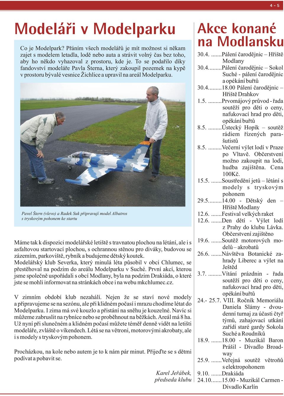 Pavel Štern (vlevo) a Radek Suk připravují model Albatros s tryskovým pohonem ke startu Máme tak k dispozici modelářské letiště s travnatou plochou na létání, ale i s asfaltovou startovací plochou, s