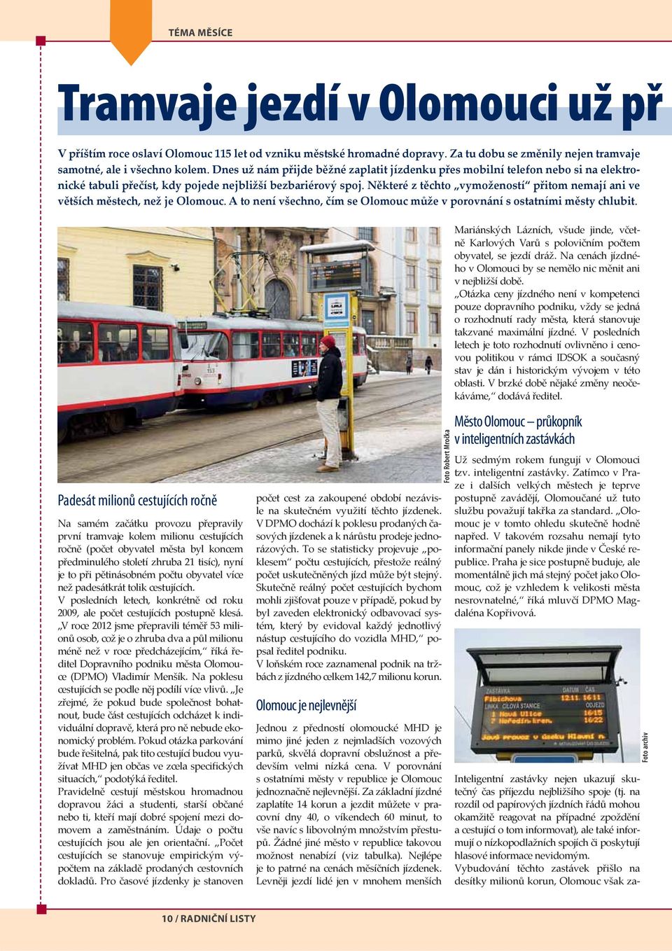 Některé z těchto vymožeností přitom nemají ani ve větších městech, než je Olomouc. A to není všechno, čím se Olomouc může v porovnání s ostatními městy chlubit.