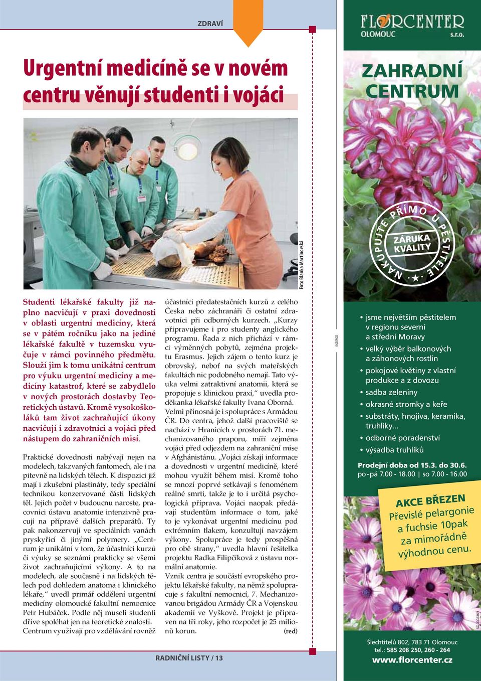 Slouží jim k tomu unikátní centrum pro výuku urgentní medicíny a medicíny katastrof, které se zabydlelo v nových prostorách dostavby Teoretických ústavů.