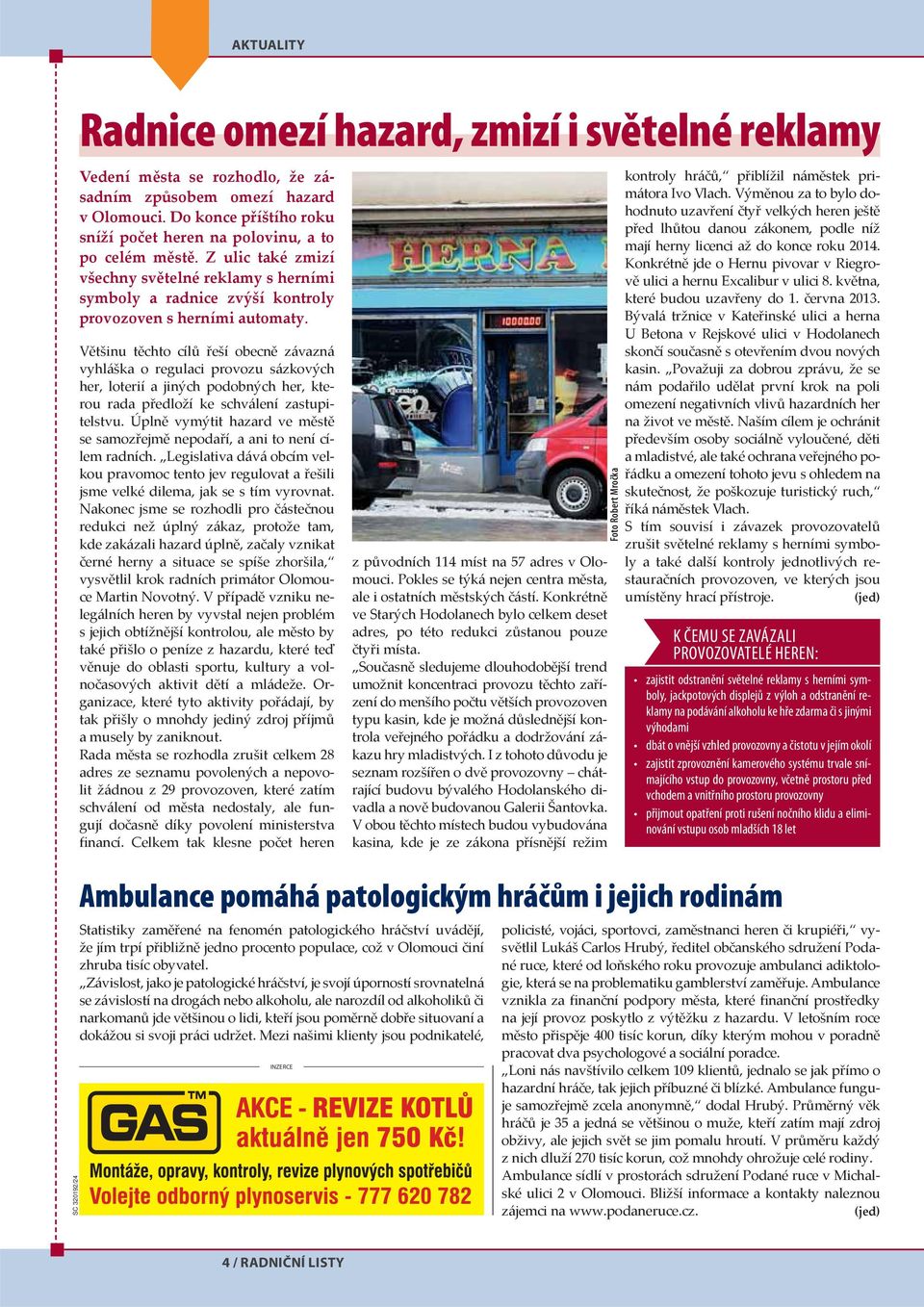 Většinu těchto cílů řeší obecně závazná vyhláška o regulaci provozu sázkových her, loterií a jiných podobných her, kterou rada předloží ke schválení zastupitelstvu.