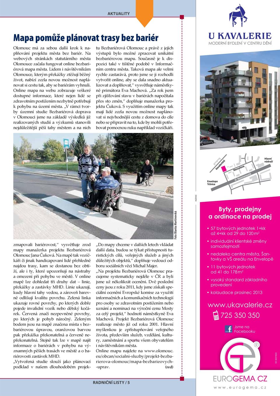 Lidem i návštěvníkům Olomouce, kterým překážky ztěžují běžný život, nabízí zcela novou možnost naplánovat si cestu tak, aby se bariérám vyhnuli.