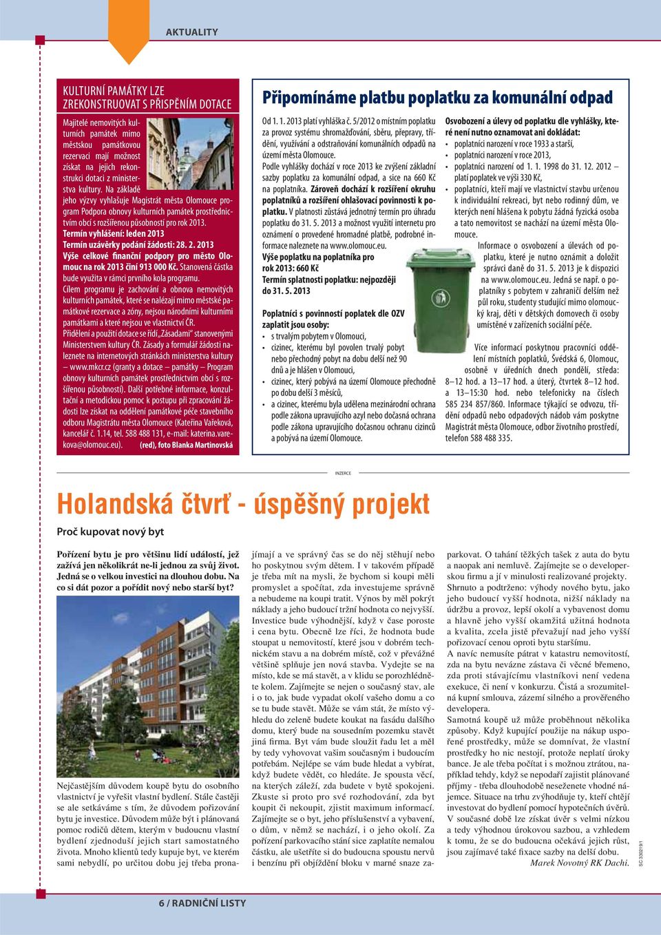 Termín vyhlášení: leden 2013 Termín uzávěrky podání žádosti: 28. 2. 2013 Výše celkové finanční podpory pro město Olomouc na rok 2013 činí 913 000 Kč.