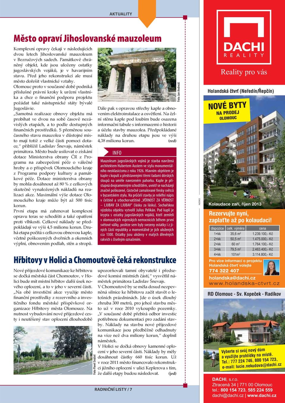 Olomouc proto v současné době podniká příslušné právní kroky k určení vlastníka a chce o finanční podporu projektu požádat také nástupnické státy bývalé Jugoslávie.
