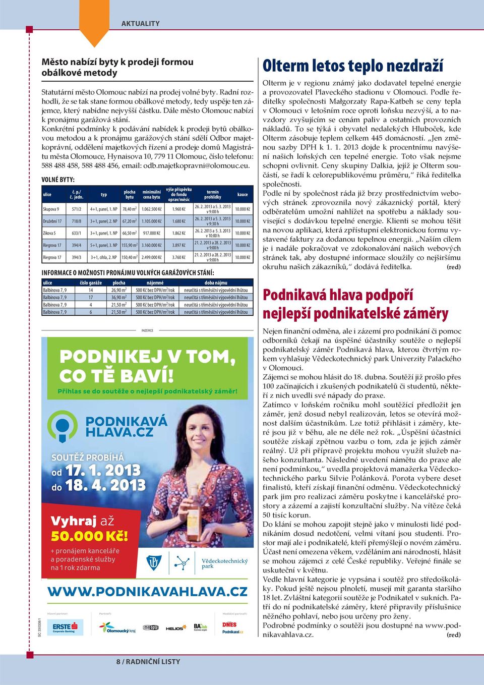 Konkrétní podmínky k podávání nabídek k prodeji bytů obálkovou metodou a k pronájmu garážových stání sdělí Odbor majetkoprávní, oddělení majetkových řízení a prodeje domů Magistrátu města Olomouce,