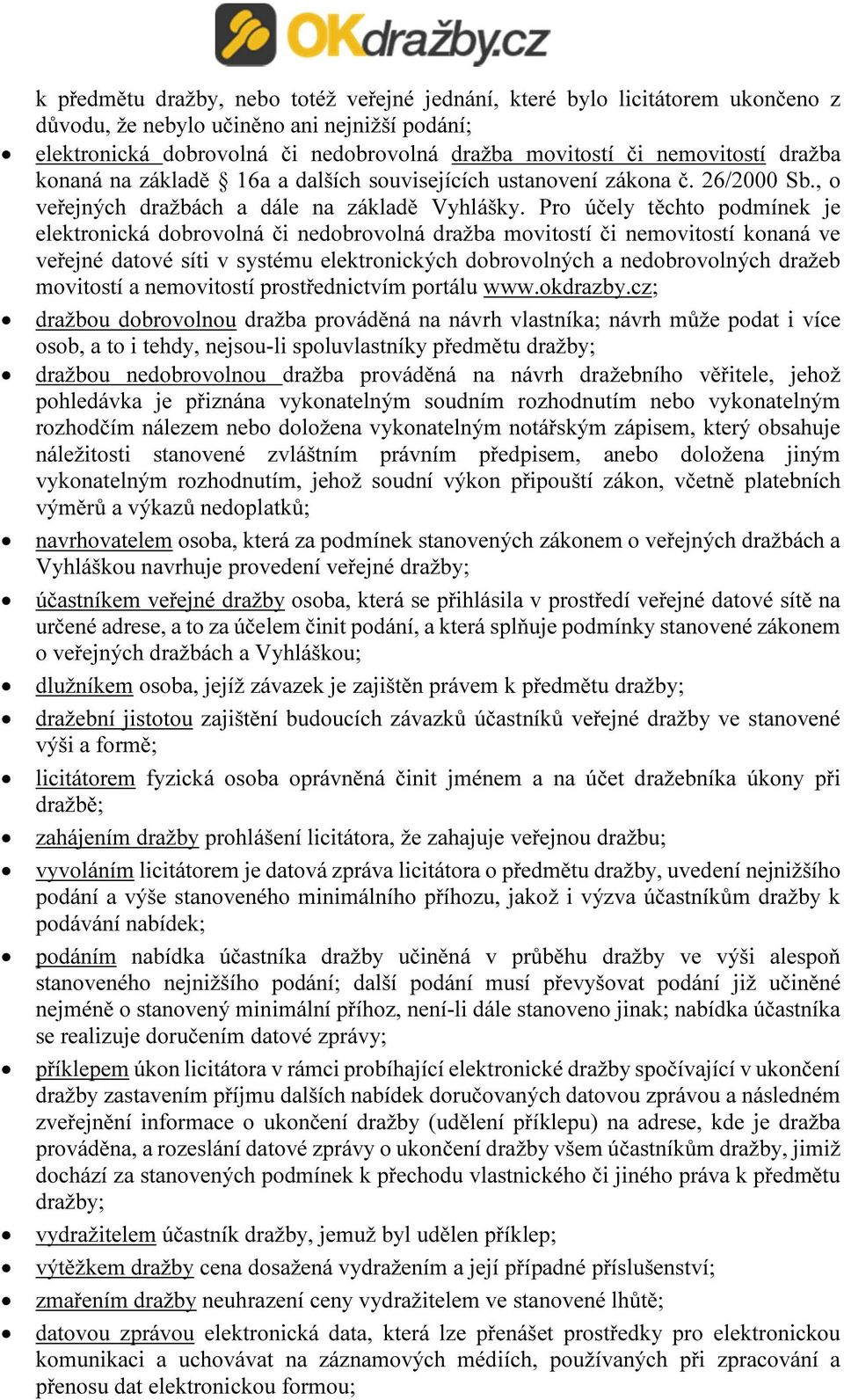 Pro účely těchto podmínek je elektronická dobrovolná či nedobrovolná dražba movitostí či nemovitostí konaná ve veřejné datové síti v systému elektronických dobrovolných a nedobrovolných dražeb