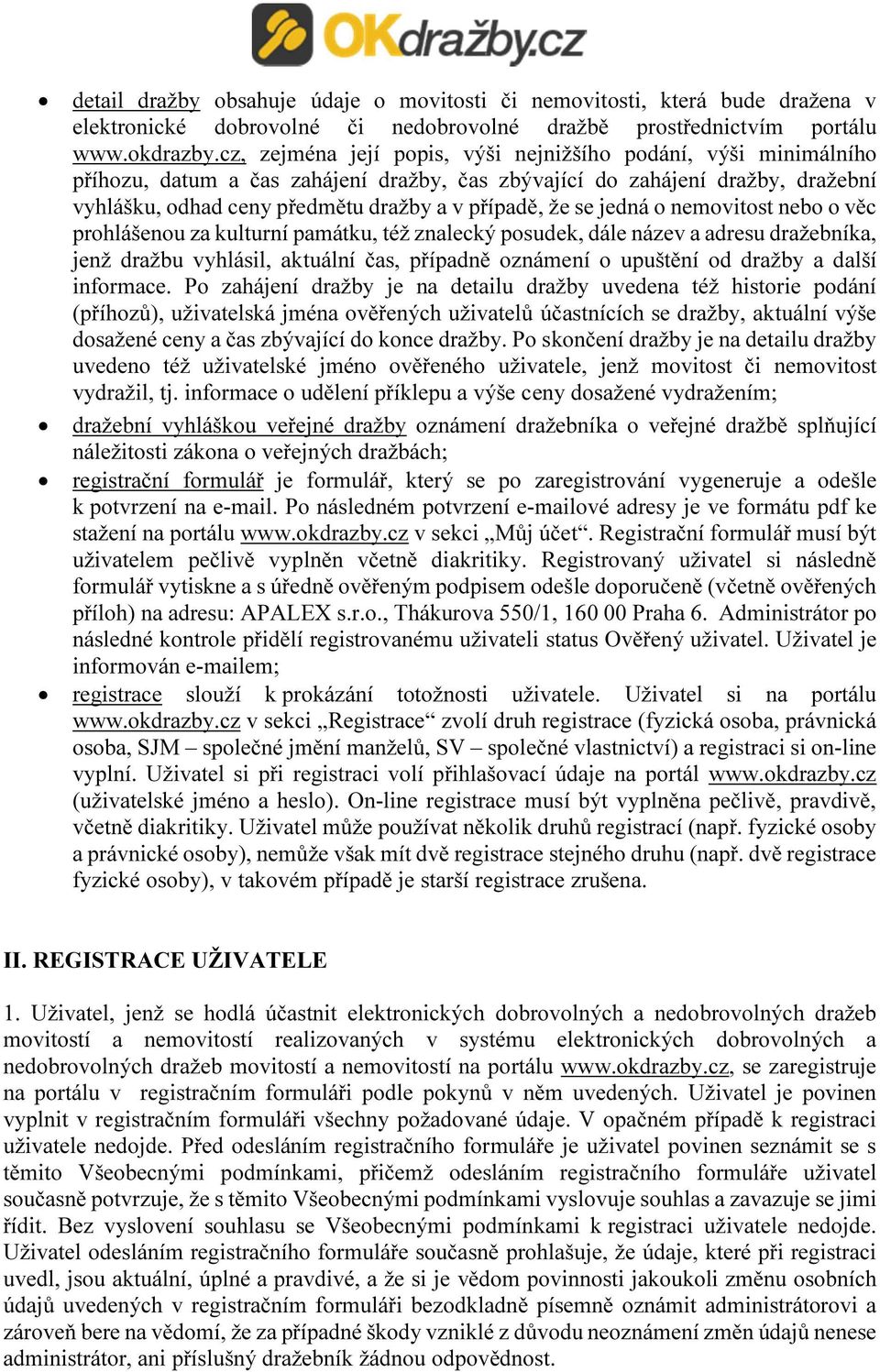 se jedná o nemovitost nebo o věc prohlášenou za kulturní památku, též znalecký posudek, dále název a adresu dražebníka, jenž dražbu vyhlásil, aktuální čas, případně oznámení o upuštění od dražby a