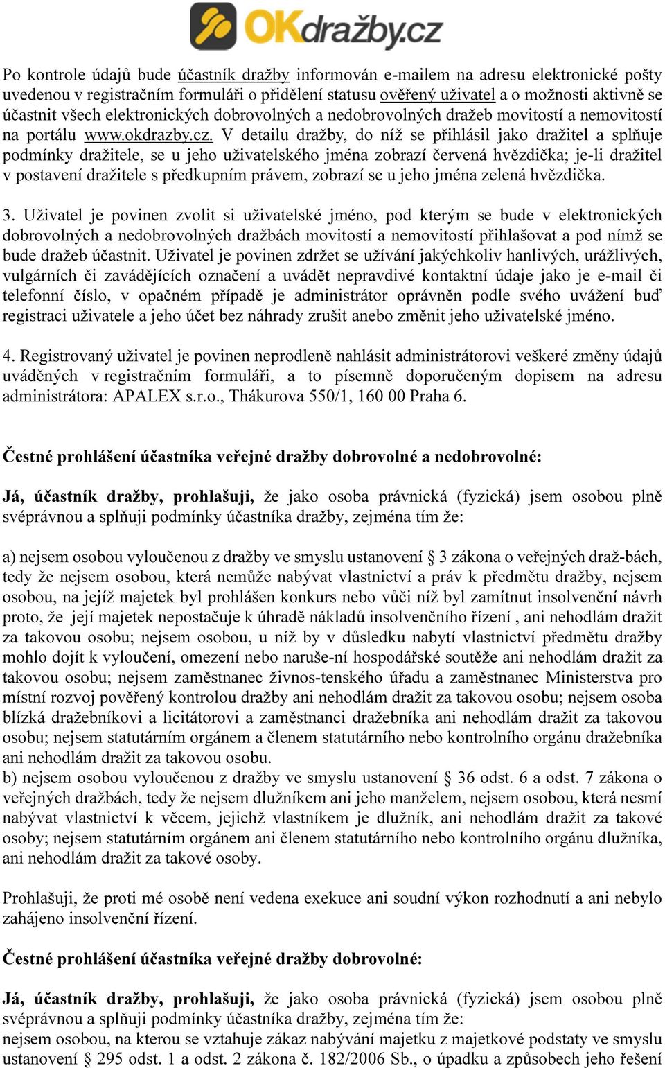 V detailu dražby, do níž se přihlásil jako dražitel a splňuje podmínky dražitele, se u jeho uživatelského jména zobrazí červená hvězdička; je-li dražitel v postavení dražitele s předkupním právem,