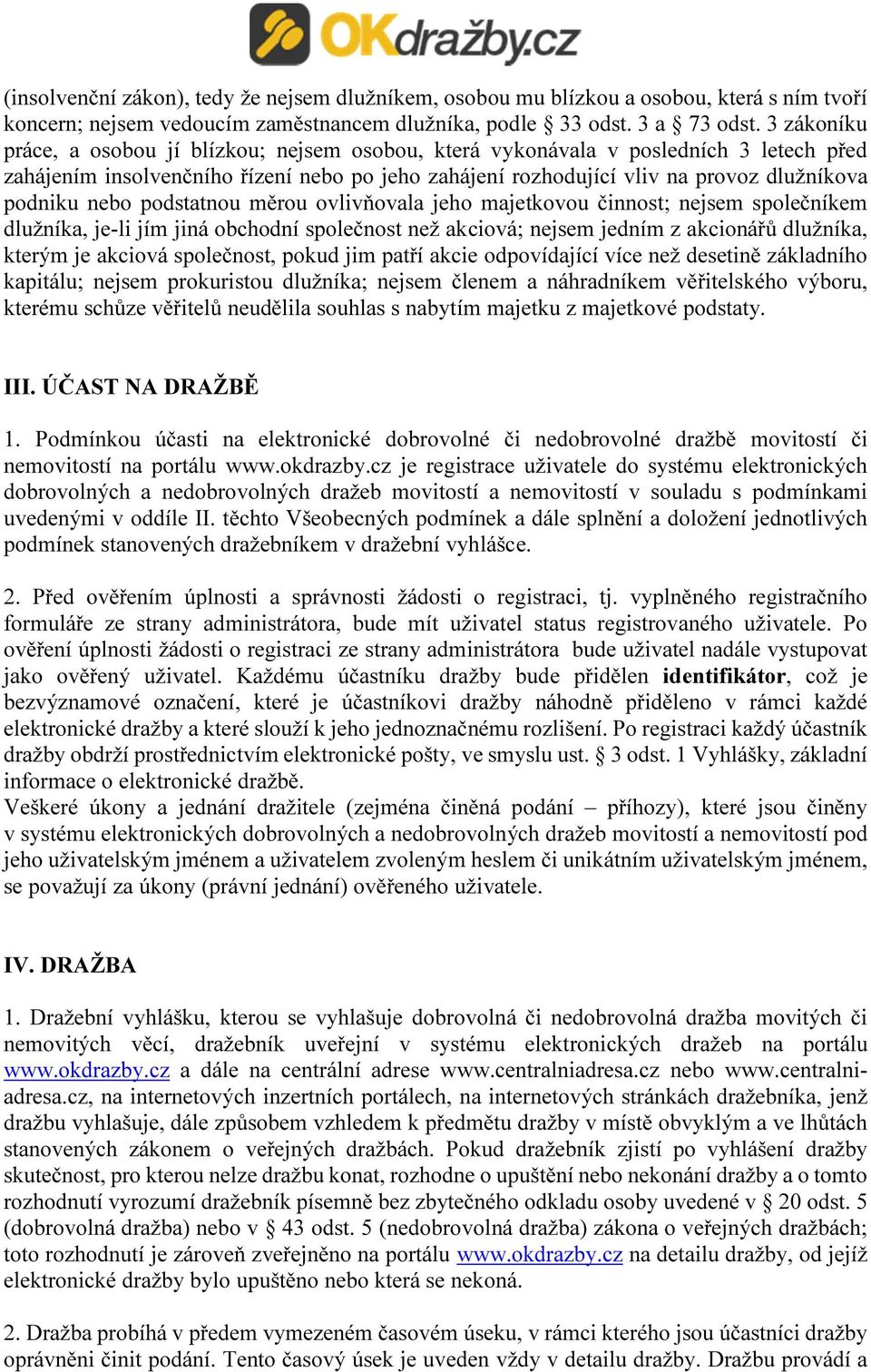 nebo podstatnou měrou ovlivňovala jeho majetkovou činnost; nejsem společníkem dlužníka, je-li jím jiná obchodní společnost než akciová; nejsem jedním z akcionářů dlužníka, kterým je akciová