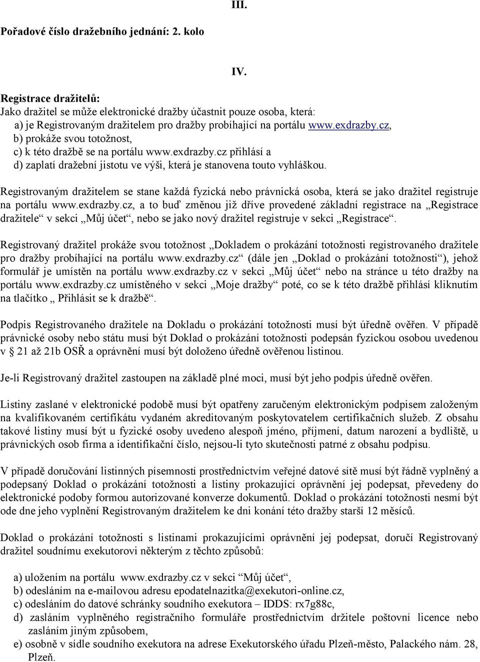 cz, b) prokáže svou totožnost, c) k této dražbě se na portálu www.exdrazby.cz přihlásí a d) zaplatí dražební jistotu ve výši, která je stanovena touto vyhláškou. IV.