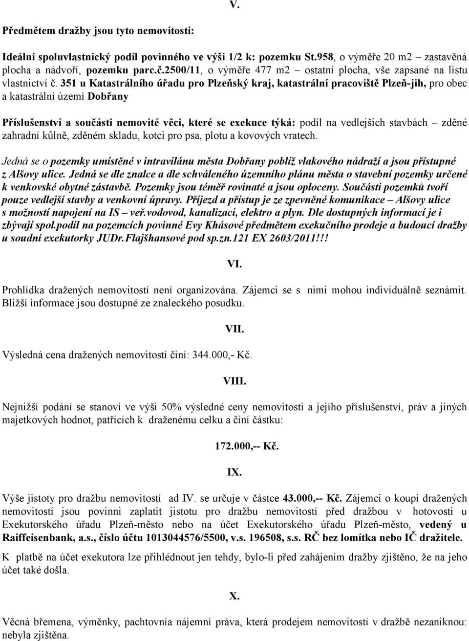 351 u Katastrálního úřadu pro Plzeňský kraj, katastrální pracoviště Plzeň-jih, pro obec a katastrální území Dobřany Příslušenství a součásti nemovité věci, které se exekuce týká: podíl na vedlejších