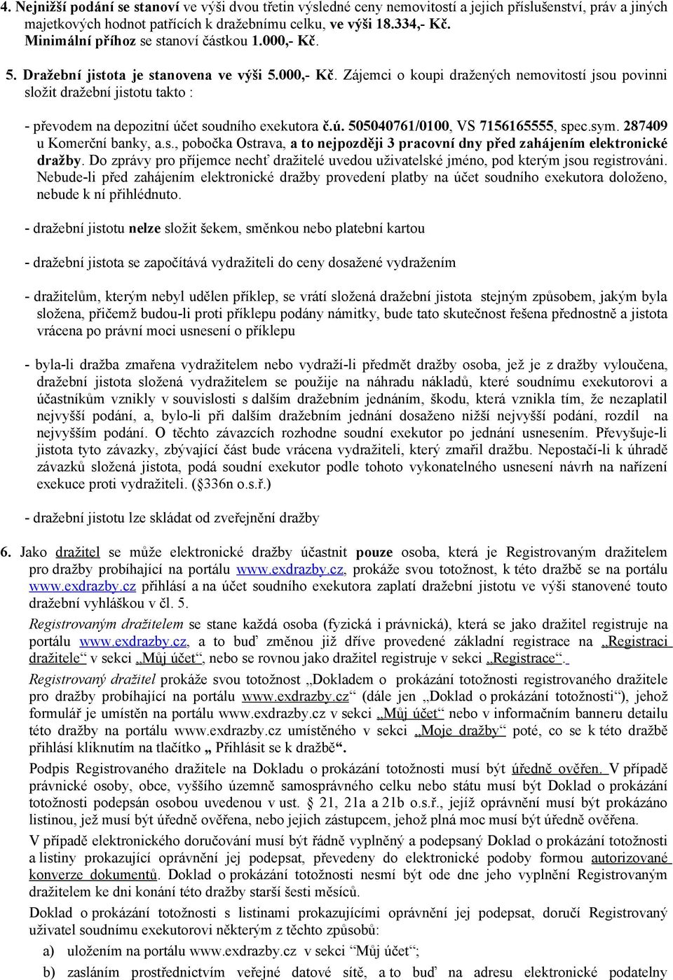 ú. 505040761/0100, VS 7156165555, spec.sym. 287409 u Komerční banky, a.s., pobočka Ostrava, a to nejpozději 3 pracovní dny před zahájením elektronické dražby.