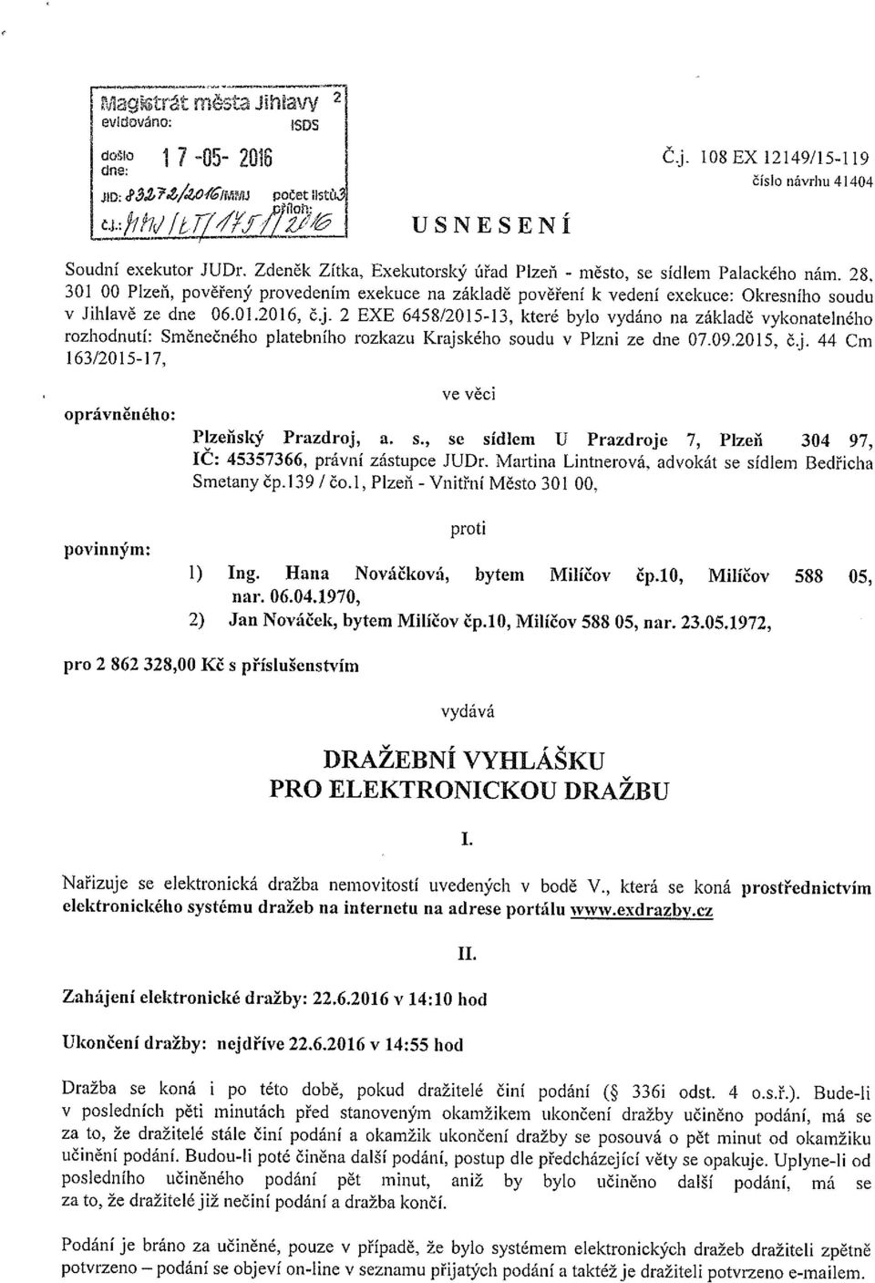 j. 2 EXE 6458/2015-13, které bylo vydáno na základě vykonatelného rozhodnutí: Směnečného platebního rozkazu Krajského soudu v Plzni ze dne 07.09.2015, č.j. 44 Cm 163/2015-17.
