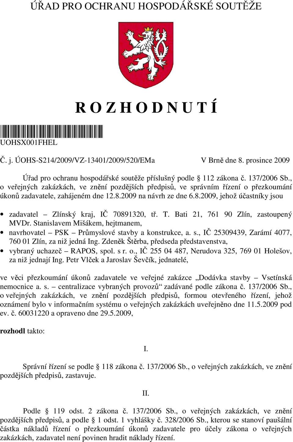 , o veřejných zakázkách, ve znění pozdějších předpisů, ve správním řízení o přezkoumání úkonů zadavatele, zahájeném dne 12.8.2009 na návrh ze dne 6.8.2009, jehož účastníky jsou zadavatel Zlínský kraj, IČ 70891320, tř.